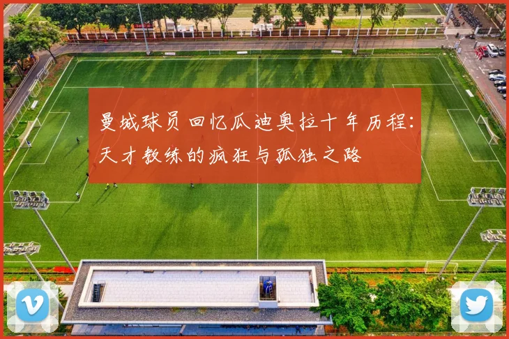 曼城球员回忆瓜迪奥拉十年历程：天才教练的疯狂与孤独之路